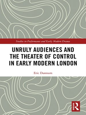 cover image of Unruly Audiences and the Theater of Control in Early Modern London